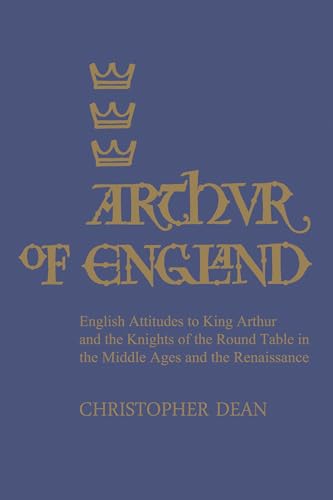 Arthur of England : English Attitudes to King Arthur and the Knights of the Round Table in the Middle Ages and the Renaissance