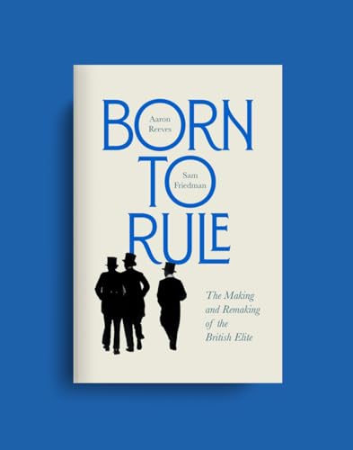Born to Rule : The Making and Remaking of the British Elite