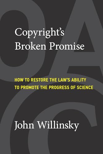Copyright's Broken Promise : How the Law Now Impedes the 'Progress of Science' and How it Can Be Fixed