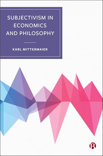 Subjectivism in Economics and Philosophy : Re-orientating Economic Theory