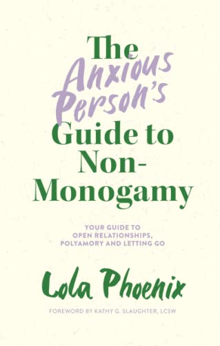 The Anxious Person’s Guide to Non-Monogamy: Your Guide to Open Relationships, Polyamory and Letting Go