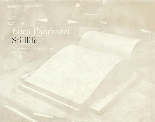 Luca Pancrazzi: Stilllife : The Complete Still-Life Paintings 1989 - 2009