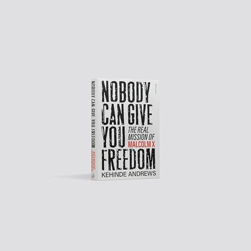 Nobody Can Give You Freedom : The Real Mission of Malcolm X