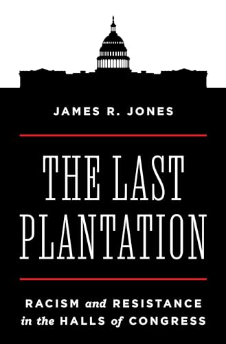 The Last Plantation : Racism and Resistance in the Halls of Congress