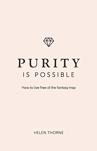 Purity is Possible : How to live free of the fantasy trap