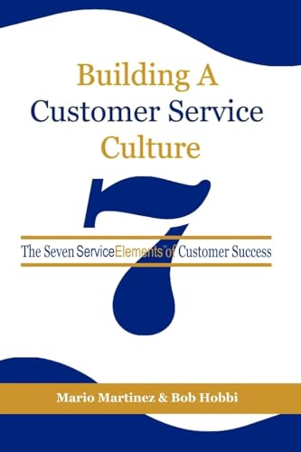 Building a Customer Service Culture : The Seven Serviceelements of Customer Success