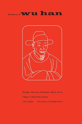 The Heresy of Wu Han : His Play 'Hai Jui's Dismissal' and Its Role in China's Cultural Revolution