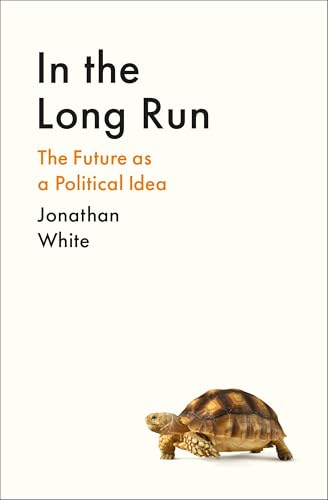 In the Long Run : The Future as a Political Idea