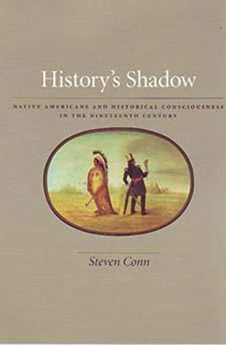 Historys Shadow: Native Americans and Historical Consciousness in the Nineteenth Century