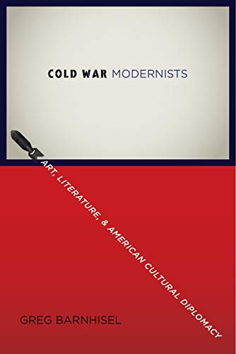 Cold War Modernists : Art, Literature, and American Cultural Diplomacy
