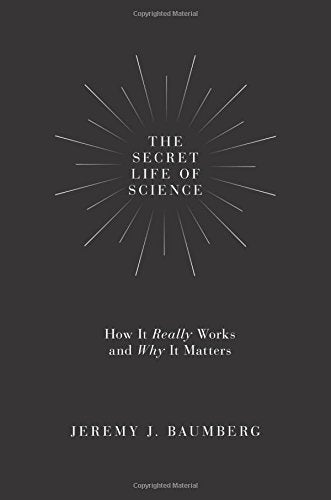 The Secret Life of Science: How It Really Works and Why It Matters