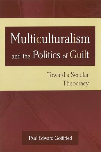 Multiculturalism and the Politics of Guilt : Toward a Secular Theocracy