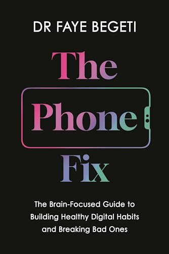 The Phone Fix: The Brain-Focused Guide to Building Healthy Digital Habits and Breaking Bad Ones