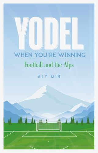 Yodel When You?re Winning : Football and the Alps