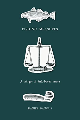 Fishing Measures : A Critique of Desk-Bound Reason