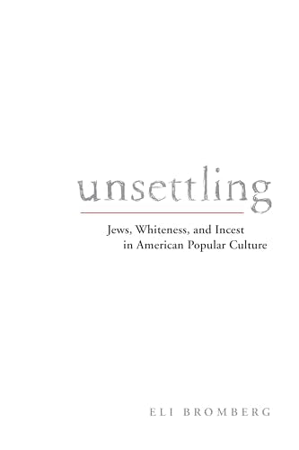 Unsettling : Jews, Whiteness, and Incest in American Popular Culture