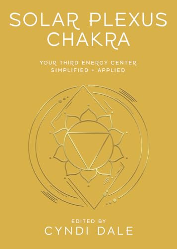 Solar Plexus Chakra : Your Third Energy Center Simplified and Applied