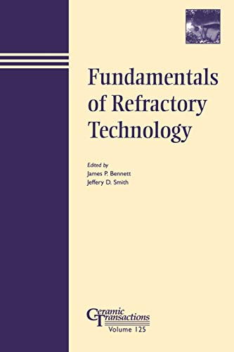 Fundamentals of Refractory Technology: Proceedings of the Lecture Series Presented at the 101st and 102nd Annual Meetings Held April 25-28