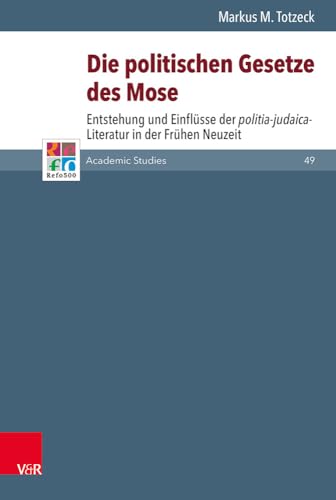 Die politischen Gesetze des Mose : Entstehung und Einflusse der politia-judaica-Literatur in der Fruhen Neuzeit