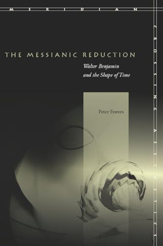 The Messianic Reduction: Walter Benjamin and the Shape of Time