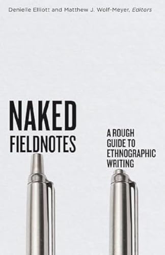 Naked Fieldnotes : A Rough Guide to Ethnographic Writing