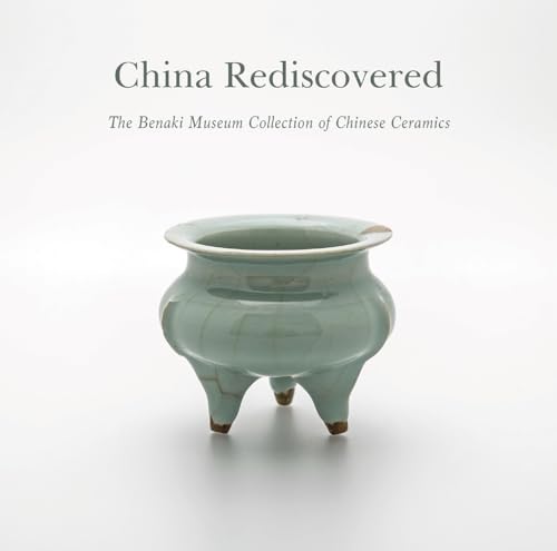 China Rediscovered : The Benaki Museum Collection of Chinese Ceramics