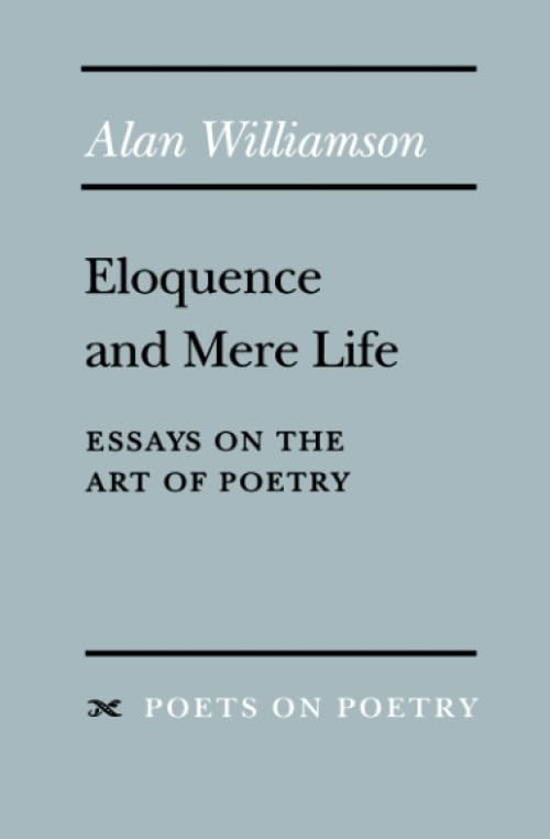 Eloquence and Mere Life : Essays on the Art of Poetry