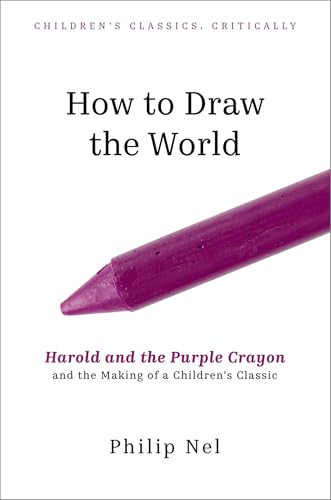 How to Draw the World : Harold and the Purple Crayon and the Making of a Children's Classic