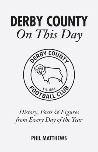 Derby County On This Day : History, Facts & Figures from Every Day of the Year