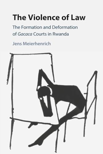 The Violence of Law : The Formation and Deformation of Gacaca Courts in Rwanda