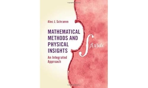 Mathematical Methods and Physical Insights : An Integrated Approach