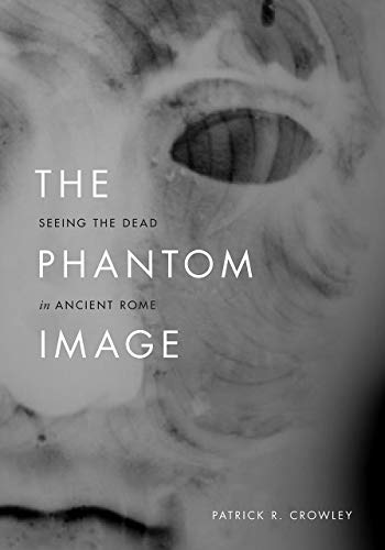 The Phantom Image: Seeing the Dead in Ancient Rome