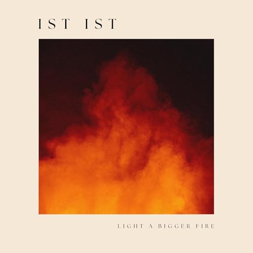 Album cover for Ist Ist’s “Light A Bigger Fire” featuring a fiery image.