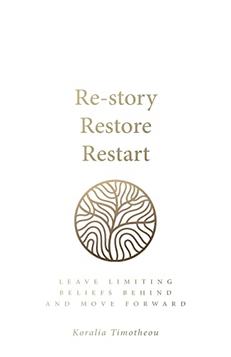 Re-story, Restore, Restart : Leave limiting beliefs behind and move forward