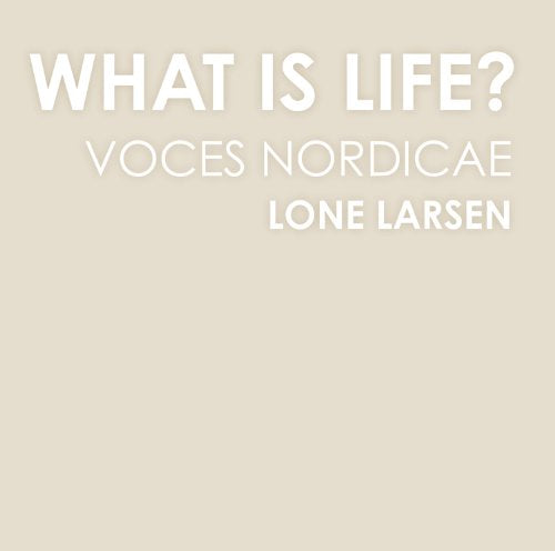CD cover for "What is Life?" by Voces Nordicae and Lone Larsen.