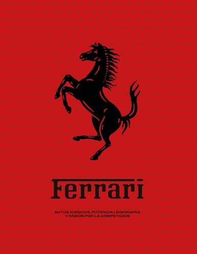 Ferrari: Iconic Cars, Legendary Power and the Spirit of Competition