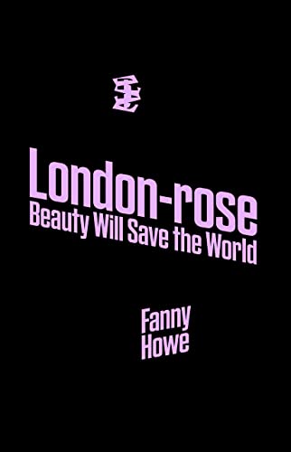 London-Rose: Beauty Will Save the World