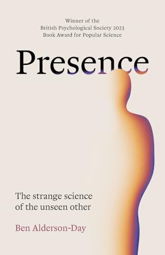 Presence : The Strange Science of the Unseen Other