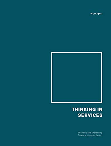Thinking in Services: Understanding and Exploring the Expanding Universe of Services: Encoding and Expressing Strategy through Design