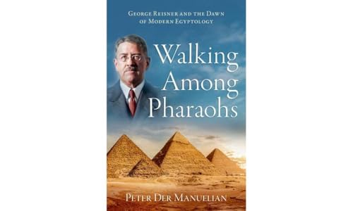 Walking Among Pharaohs: George Reisner and the Dawn of Modern Egyptology
