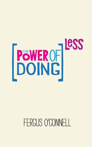 The Power of Doing Less: Why Time Management Courses Dont Work and How to Spend Your Precious Life on the Things That Really Matter