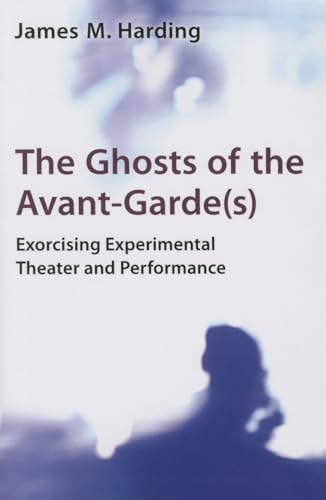 The Ghosts of the Avant-Garde(s) : Exorcising Experimental Theater and Performance