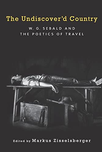 The Undiscoverd Country: W.G. Sebald and the Poetics of Travel