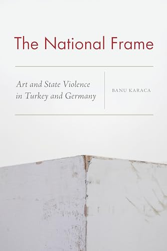 The National Frame : Art and State Violence in Turkey and Germany