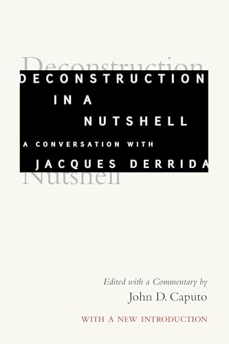 Deconstruction in a Nutshell : A Conversation with Jacques Derrida, with a New Introduction