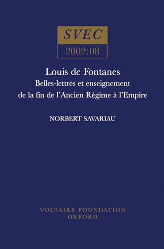 Louis de Fontanes : Belles-lettres Et Enseignement De La Fin De L'Ancien Regime a L'Empire : 2002:08