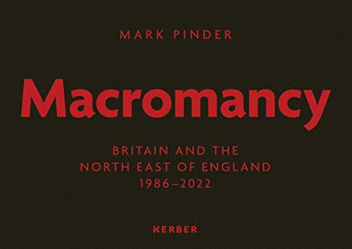 Mark Pinder: Macromancy: Britain and the North East of England 1986-2022