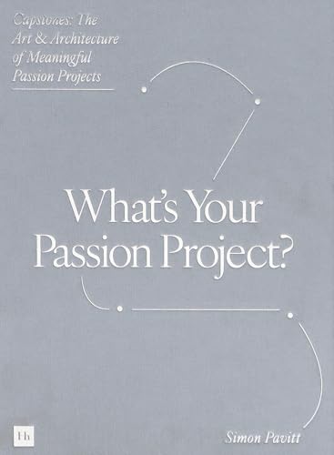 Capstones : The Art and Architecture of Meaningful Passion Projects