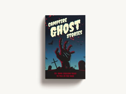 Campfire Ghost Stories : 50+ Bone-Chilling Tales to Tell in the Dark