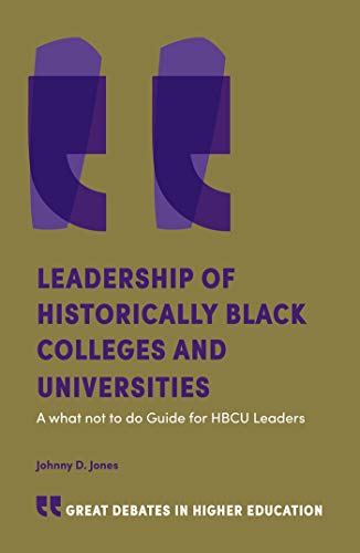 Leadership of Historically Black Colleges and Universities : A what not to do Guide for HBCU Leaders